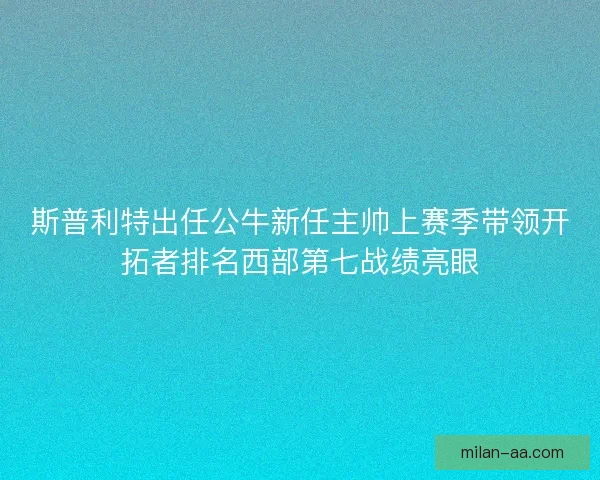 斯普利特出任公牛新任主帅上赛季带领开拓者排名西部第七战绩亮眼